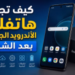 كيف تجهز هاتفك الأندرويد الجديد بعد الشراء